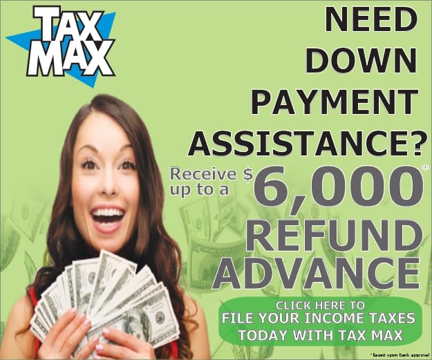 Need down payment assistance? Recieve up to a $6,000 refund advance. Click here to file your income taxes today with TAX MAX